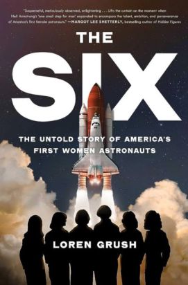 The Six: The Untold Story of America's First Women Astronauts by Loren Grush. 