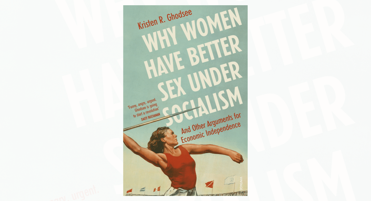 'Why Women Have Better Sex Under Socialism' by Kristen R. Ghodsee