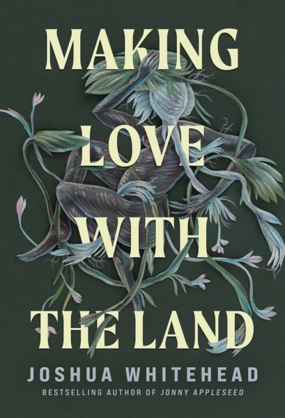 Making Love With the Land by Joshua Whitehead (University of Minnesota Press)