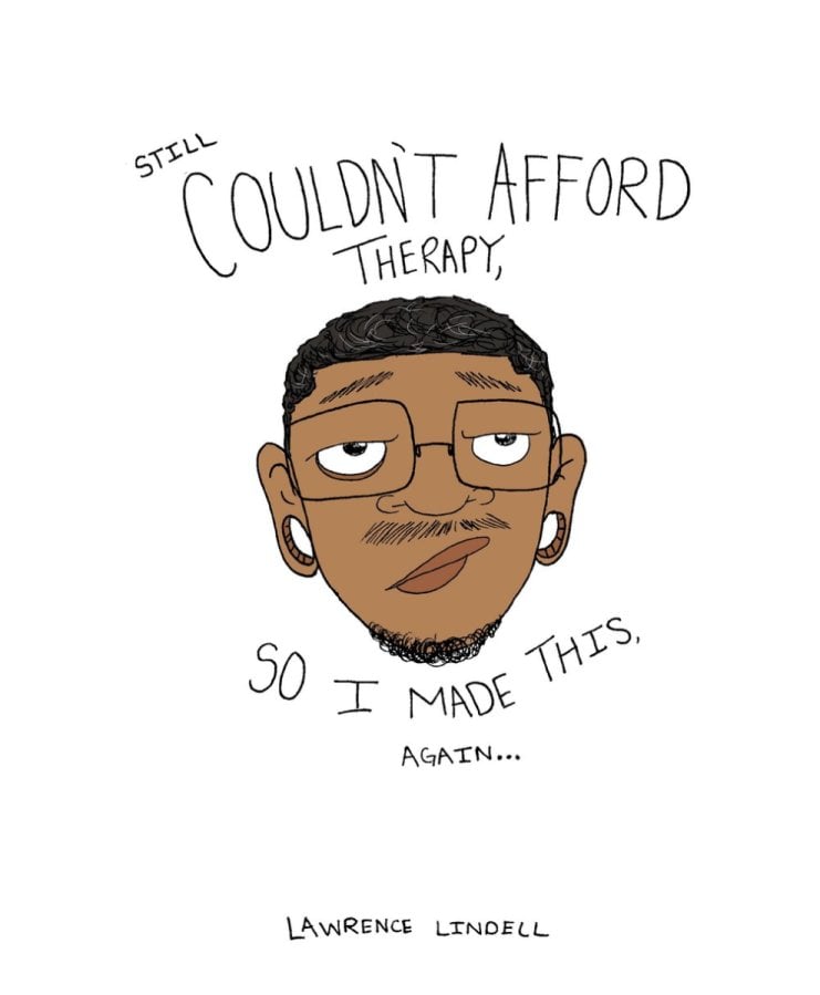The cover of Lawrence Lindell's self-published book, "Still Couldn't Afford Therapy, So I Made This Again...". Lawrence's face is drawn in the center looking kinda bummed, with the title text surrounding his head above and below.