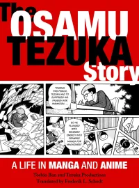 The Osamu Tezuka Story - A Life in Manga and Anime by Toshio Ban and Tezuka Productions Translated by Frederik L. Schodt