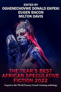 The Year’s Best African Speculative Fiction 2022 edited by Oghenechovwe Donald Ekpeki, Eugen Bacon, and Milton Davis.