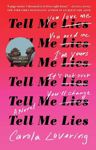 Cover of the novel 'Tell Me Lies' by Carola Lovering. On a red and pink background, the words "Tell Me Lies" are printed six times in black lettering. The word "lies" is crossed out in white each time, and corrected with something different like:  "...you love me"  "...you need me" "...I'm yours." "...It's not over" "...you'll change"