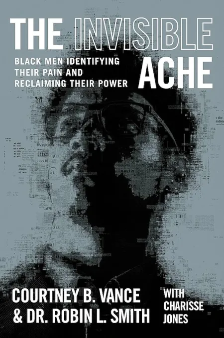The Invisible Ache- Black Men Identifying Their Pain and Reclaiming Their Power by Courtney B. Vance and Robin L. Smith