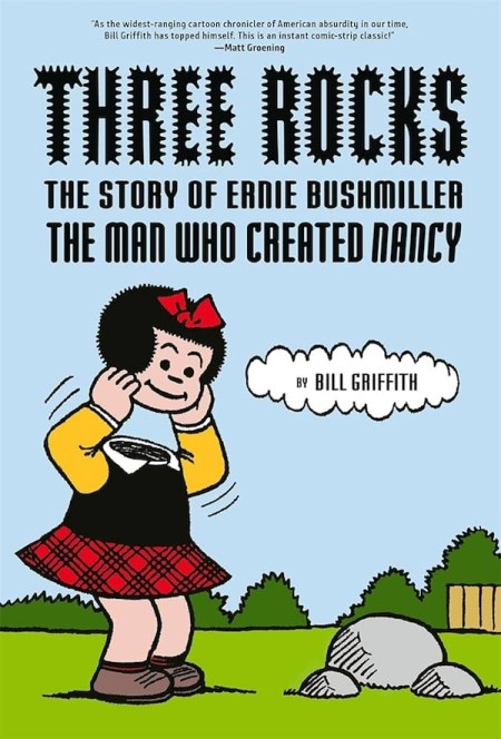 Three Rocks- The Story of Ernie Bushmiller- The Man Who Created Nancy by Bill Griffith