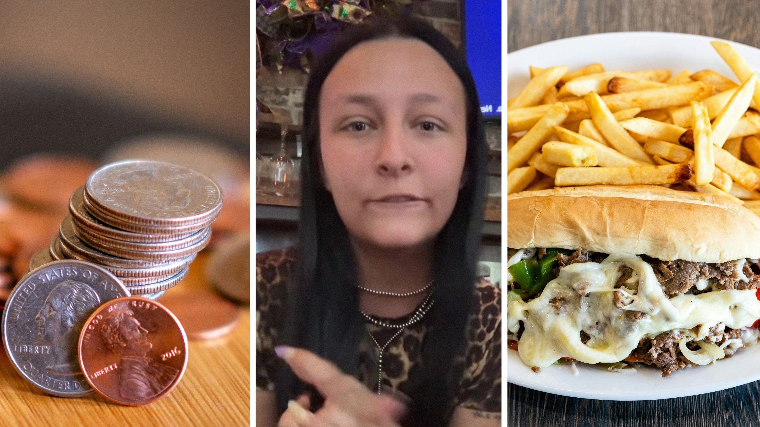 coins on table (l) waitress shares job issue (c) Philly cheesesteak and fries (r)