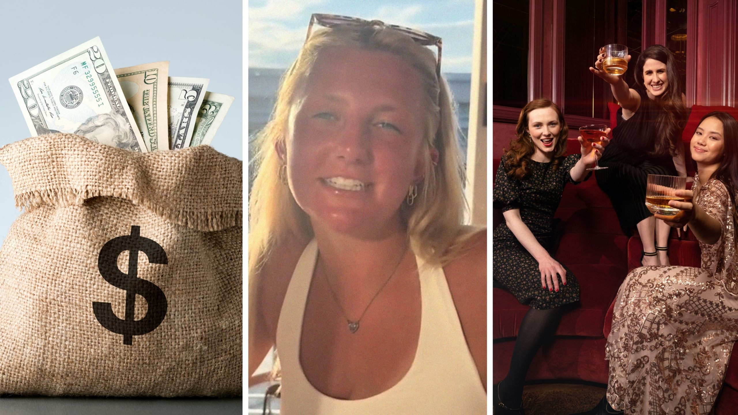 bag of money (l) women shares relationship pranks (c) 3 girls at dinner (r)